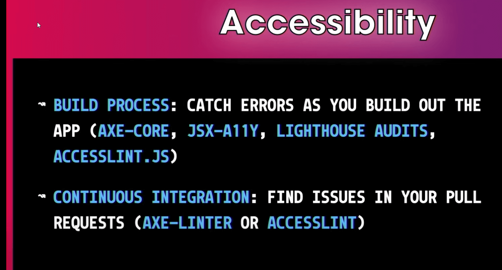 Screen slide showing accessibility tips - BUILD PROCESS: catch errors as you build out the app (axe-core, jsx-a11y, lighthouse audits, accesslint.js). Continuous Integration: find issues in your pull requests (axe-linter or accesslint)